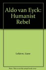 Aldo van Eyck Humanist Rebel