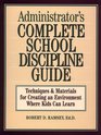 Administrator's Complete School Discipline Guide  Techniques  Materials for Creating an Environment Where Kids Can Learn