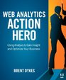 Web Analytics Action Hero Using Analysis to Gain Insight and Optimize Your Business