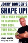 Jonny Bowden's Shape Up The EightWeek Plan to Transform Your Body Your Health and Your Life