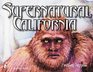 Supernatural California A Golden State Guide to Ufos Extraterrestrials Ghosts Hauntings Cryptozoological Creatures Psychics Mediums Miracles Mystical Spots Buried Tr