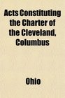 Acts Constituting the Charter of the Cleveland Columbus