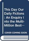 This Day Our Daily Fictions An Enquiry into the MultiMillion Bestseller Status of Enid Blyton and Ian Fleming