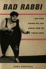 Bad Rabbi And Other Strange but True Stories from the Yiddish Press
