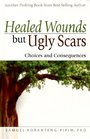 Healed Wounds but Ugly Scars Choices and Consequences