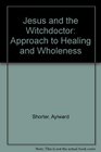 Jesus and the Witchdoctor Approach to Healing and Wholeness