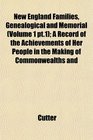 New England Families Genealogical and Memorial  A Record of the Achievements of Her People in the Making of Commonwealths and