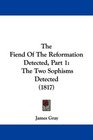 The Fiend Of The Reformation Detected Part 1 The Two Sophisms Detected