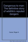 Dangerous to Man The Definitive Story of Wildlife's Reputed Dangers