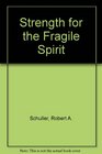 Strength for the Fragile Spirit