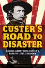 Custer's Road to Disaster The Path to Little Bighorn