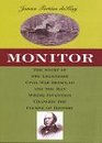 Monitor The Story of the Legendary Civil War Ironclad and the Man Whose Invention Changed the Course of History