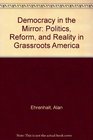 Democracy in the Mirror Politics Reform and Reality in Grassroots America