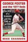 George Foster and the 1977 Reds The Rise of a Slugger and the End of an Era