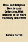 Moral and Religious Sketches and Collections With Incidents of Ten Years' Itinerancy in the West