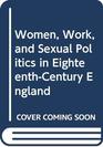Women Work and Sexual Politics in EighteenthCentury England