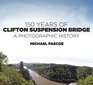 150 Years of Clifton Suspension Bridge A Photographic History