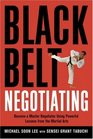 Black Belt Negotiating Become a Master Negotiator Using Powerful Lessons from the Martial Arts
