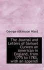 The Journal and Letters of Samuel Curwen an American in England from 1775 to 1783 with an appendi