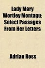 Lady Mary Wortley Montagu Select Passages From Her Letters