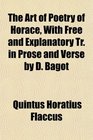 The Art of Poetry of Horace With Free and Explanatory Tr in Prose and Verse by D Bagot