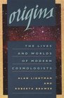 Origins The Lives and Worlds of Modern Cosmologists