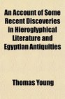 An Account of Some Recent Discoveries in Hieroglyphical Literature and Egyptian Antiquities
