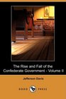 The Rise and Fall of the Confederate Government  Volume II