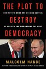 The Plot to Destroy Democracy How Putin's Spies Are Winning Control of America and Dismantling the West