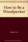 How to Be a Woodpecker