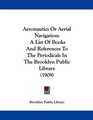 Aeronautics Or Aerial Navigation A List Of Books And References To The Periodicals In The Brooklyn Public Library