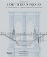 How to Read Bridges A Crash Course In Engineering and Architecture
