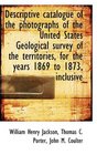 Descriptive catalogue of the photographs of the United States Geological survey of the territories
