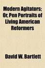Modern Agitators Or Pen Portraits of Living American Reformers