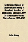 Letters and Papers of Governor John Henry of Maryland Member of Continental Congress 17771788 Member of United States Senate 17891797