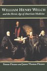William Henry Welch and the Heroic Age of American Medicine