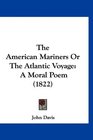 The American Mariners Or The Atlantic Voyage A Moral Poem