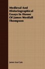 Medieval And Historiographical Essays In Honor Of James Westfall Thompson