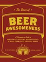 The Book of Beer Awesomeness A Champion's Guide to Party Skills Amazing Beer Activities and More Than Forty Drinking Games