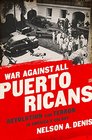 War Against All Puerto Ricans: Revolution and Terror in America?s Colony