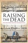 Raising the Dead The Men Who Created Frankenstein