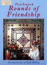 Patchwork Rounds of Friendship Sharing the Joys of Quilt Making