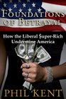 Foundations of Betrayal How the Liberal Super Rich Undermine America