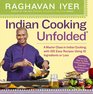 Indian Cooking Unfolded A Master Class in Indian Cooking Featuring 100 Easy Recipes Using 10 Ingredients or Less