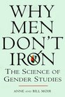 Why Men Don't Iron The Fascinating and Unalterable Differences Between Men and Women