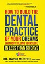 How To Build The Dental Practice Of Your Dreams  In Less Than 60 Days