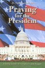 Praying for the President A Daily Guide of Scripture and Prayer