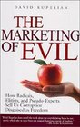 The Marketing of Evil How Radicals Elitists and PseudoExperts Sell Us Corruption Disguised As Freedom
