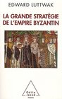 La grande stratgie de l'empire byzantin