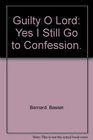 Guilty O Lord yes I still go to confession